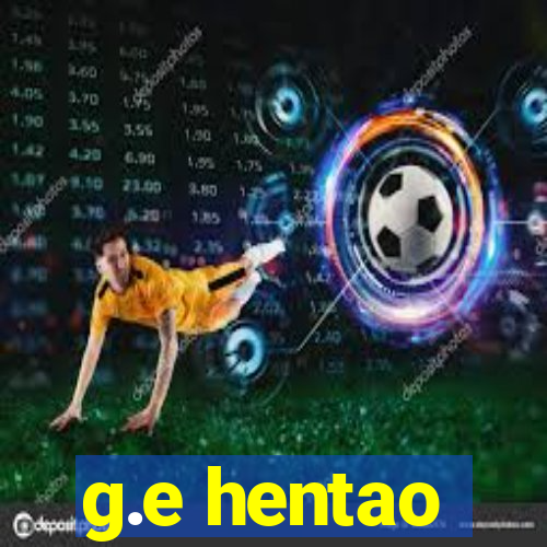 g.e hentao